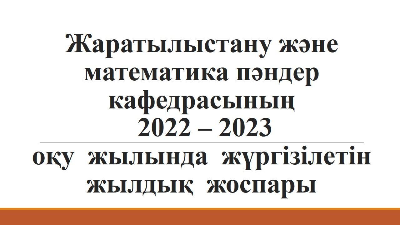 Жаратылыстану және математика пәндер кафедрасының 2022 – 2023 оқу жылында жүргізілетін жылдық жұмыс жоспары